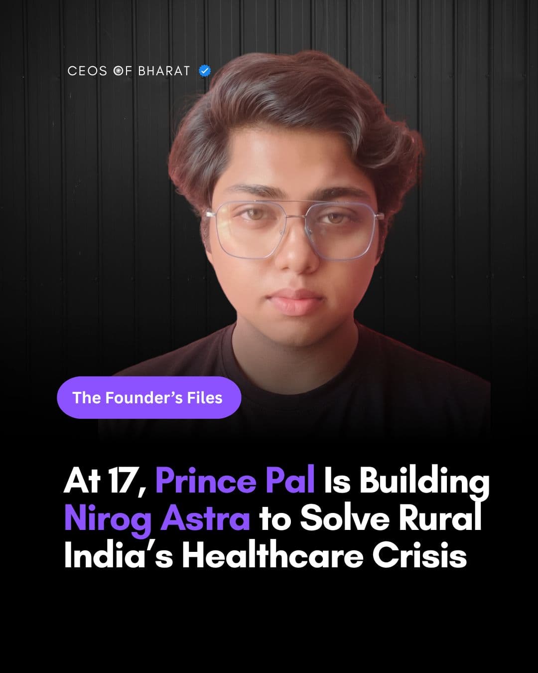 CEOs of Bharat - The Founder's Files: At 17, Prince Pal Is Building Nirog Astra to Solve Rural India's Healthcare Crisis